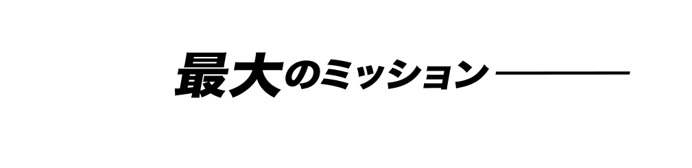 最大のミッション